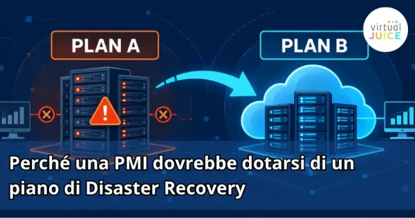 Perché una PMI dovrebbe dotarsi di un piano di Disaster Recovery
