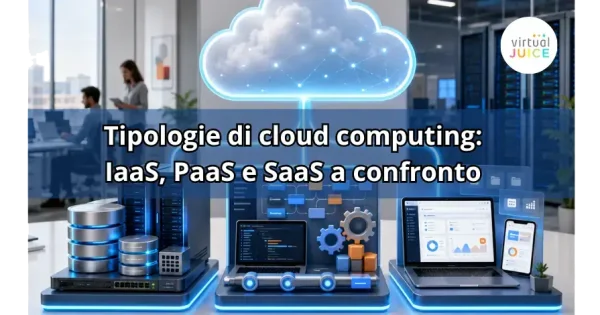 Tipologie di cloud computing: IaaS, PaaS e SaaS a confronto